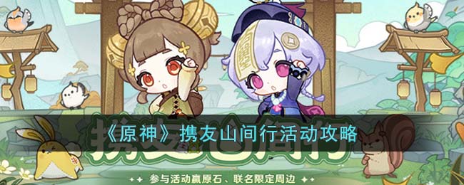 《原神》携友山间行活动攻略(《原神》携友山间行活动攻略)