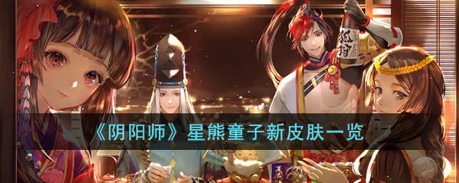 《阴阳师》星熊童子新皮肤一览(阴阳师熊童子新皮肤)