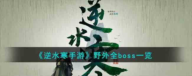 《逆水寒手游》野外全boss一览(逆水寒淳于洋怎么卡boss)