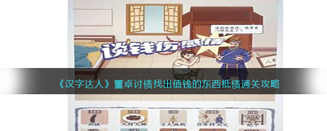 《汉字达人》董卓讨债找出值钱的东西抵债通关攻略(《汉字达人》董卓讨债找出值钱的东西抵债通关攻略)