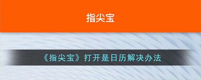 《指尖宝》打开是日历解决办法(指尖app礼包领取激活码是什么)