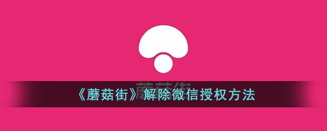 《蘑菇街》解除微信授权方法(蘑菇街微信登录了怎么取消)