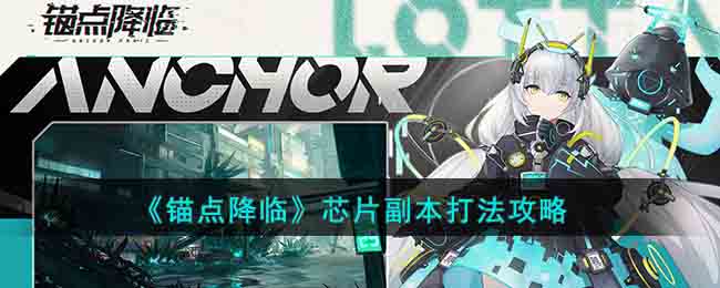 《锚点降临》芯片副本打法方法攻略(锚点降临怎么玩)