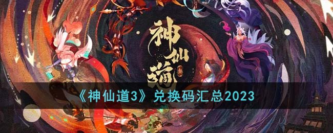 《神仙道3》兑换码汇总2023(神仙道vip3多少钱)