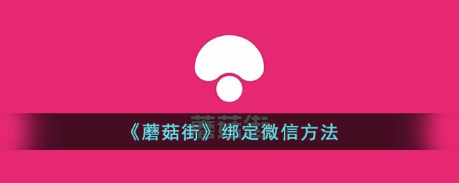 《蘑菇街》绑定微信方法(蘑菇街上绑定银行卡会不会有风险)