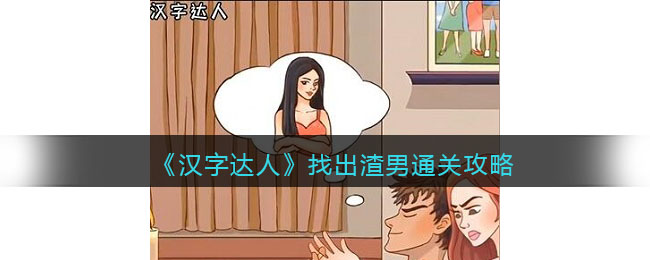《汉字达人》找出渣男通关攻略(汉字达人找出渣男通关攻略)