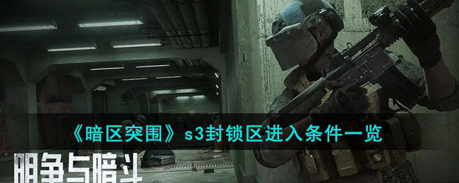 《暗区突围》s3封锁区进入条件一览(暗区突围什么时候更新s3)