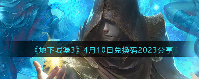 《地下城堡3》4月10日兑换码2023分享(地下城堡三兑换码)