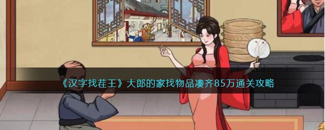 《汉字找茬王》大郎的家找物品凑齐85万通关攻略(汉字找茬王找出全部物品)