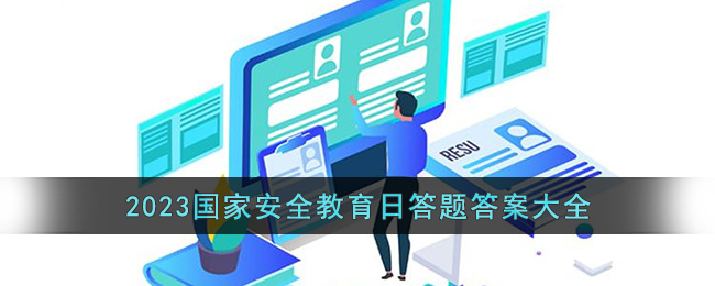 2023国家安全教育日答题答案大全(组织开展全民国家安全教育日专项答题活动)