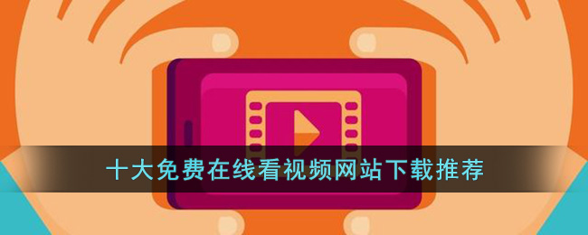 十大免费在线看视频网站下载推荐()