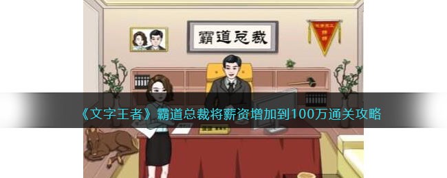《文字王者》霸道总裁将薪资增加到100万通关攻略(文字boy)