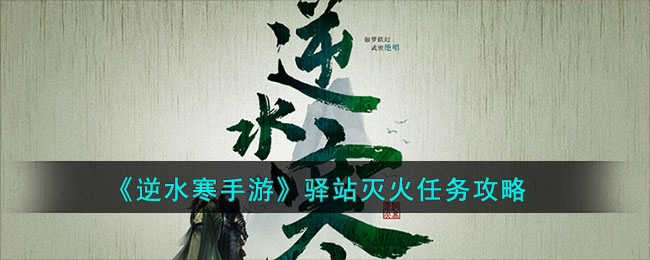 《逆水寒手游》驿站灭火任务攻略(逆水寒手游任务木箱子密码)