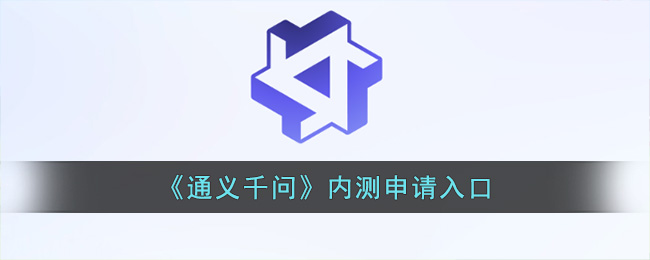 《通义千问》内测申请入口(《通义千问》内测申请入口)