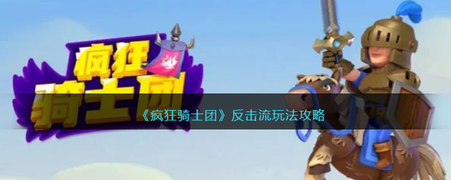 《疯狂骑士团》反击流玩法攻略(微信小程序疯狂骑士团宠物合成攻略)