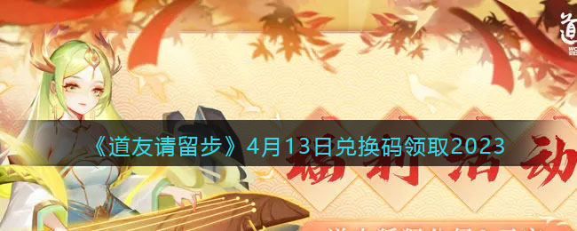 《道友请留步》4月13日兑换码领取2023(道友请留步)