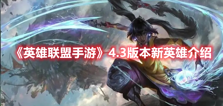 《英雄联盟手游》4.3版本新英雄介绍(英雄联盟手游四月新英雄)