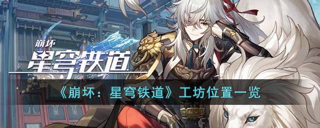 《崩坏：星穹铁道》工坊位置一览(崩坏星穹铁道是买断制游戏吗)