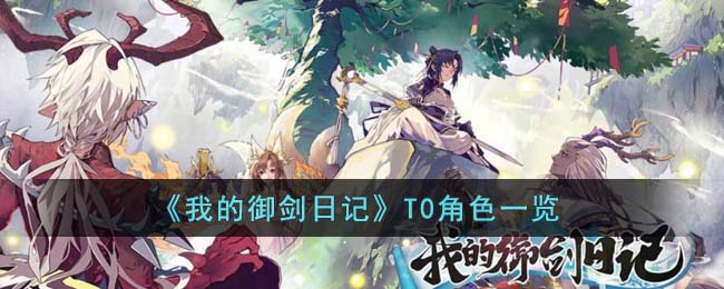 《我的御剑日记》T0角色一览(我的御剑日记芝精玉林怎么走)