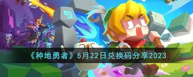 《种地勇者》5月22日兑换码分享2023(种地勇者输入完兑换码在哪里领取)
