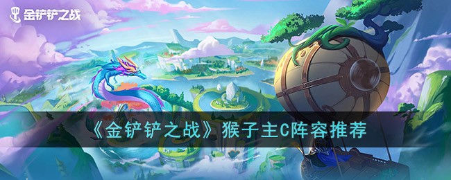 《金铲铲之战》猴子主C阵容推荐(金铲铲之战前期最强打工阵容)