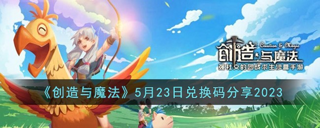 《创造与魔法》5月23日兑换码分享2023(创造与魔法筋斗云兑换码2023)