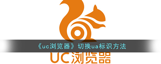 《uc浏览器》切换ua标识方法(uc浏览器ua标识在哪里)