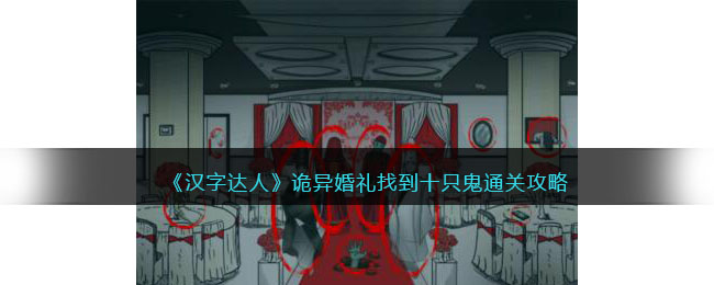 《汉字达人》诡异婚礼找到十只鬼通关攻略(汉字达人中的诡异学校怎么过关)
