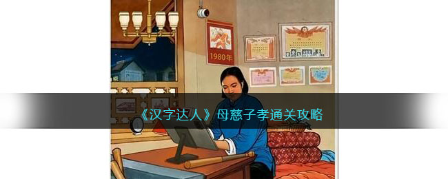 《汉字达人》母慈子孝通关攻略(汉字达人母慈子孝5)