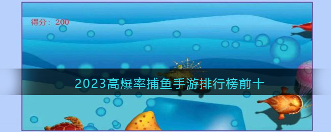 2023高爆率捕鱼手游排行榜前十(爆率高的捕鱼手游)