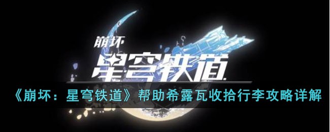 《崩坏：星穹铁道》帮助希露瓦收拾行李攻略详解(崩坏星穹铁道官网)