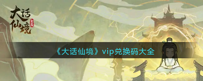 《大话仙境》vip兑换码大全(大话仙境小程序兑换码)