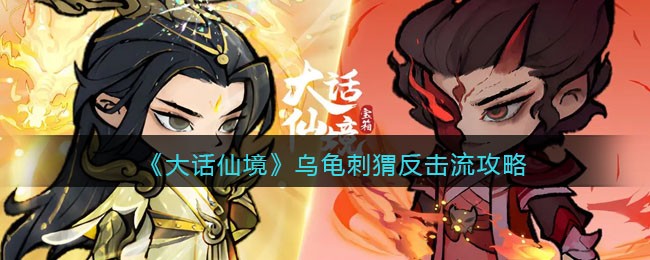 《大话仙境》乌龟刺猬反击流攻略(大话仙境小程序攻略)