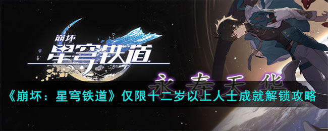 《崩坏：星穹铁道》仅限十二岁以上人士成就解锁攻略(崩坏.星穹铁道)