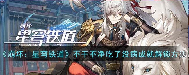 《崩坏：星穹铁道》不干不净吃了没病成就解锁方法(星穹铁道)
