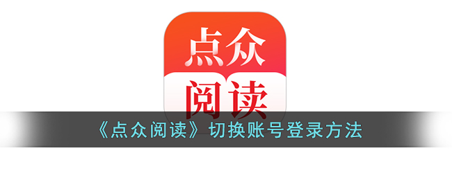 《点众阅读》切换账号登录方法(点众阅读换了手机怎么登录)