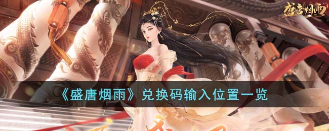 《盛唐烟雨》兑换码输入位置一览(盛唐烟雨礼包码)