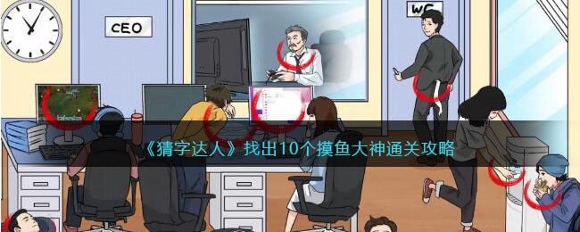 《猜字达人》找出10个摸鱼大神通关攻略(猜字游戏上班摸鱼闯关技巧)