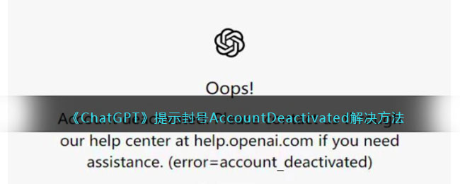 《ChatGPT》提示封号AccountDeactivated解决方法(chatgpt中文官网入口)