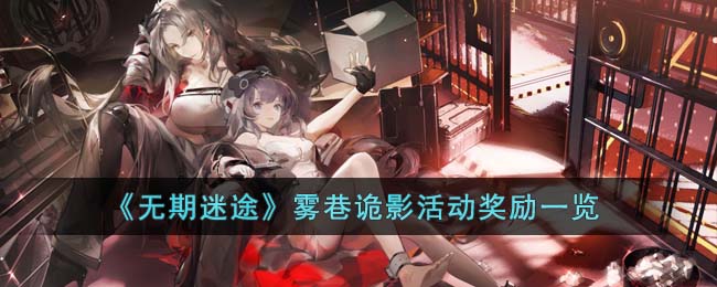 《无期迷途》雾巷诡影活动奖励一览(无期迷途玩法)