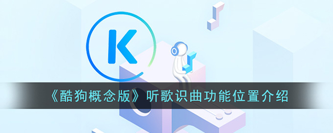 《酷狗概念版》听歌识曲功能位置介绍(酷狗听歌识曲识别不了怎么设置)