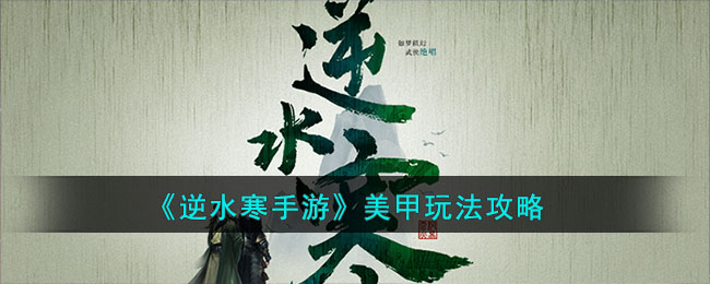 《逆水寒手游》美甲玩法攻略(逆水寒手游中的发型大全)