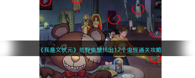《我是文状元》荒野鬼屋找出12个鬼怪通关攻略(《我是文状元》荒野鬼屋找出12个鬼怪通关攻略)