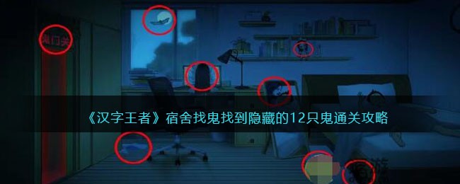 《汉字王者》宿舍找鬼找到隐藏的12只鬼通关攻略(《汉字王者》宿舍找鬼找到隐藏的12只鬼通关攻略)