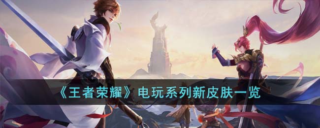 《王者荣耀》电玩系列新皮肤一览(电玩皮肤哪个最贵)