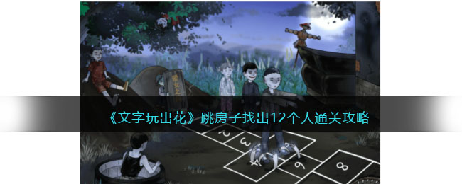 《文字玩出花》跳房子找出12个人通关攻略(《文字玩出花》跳房子找出12个人通关攻略)
