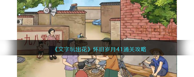 《文字玩出花》怀旧岁月41通关攻略(文字玩出花怀旧岁月34)