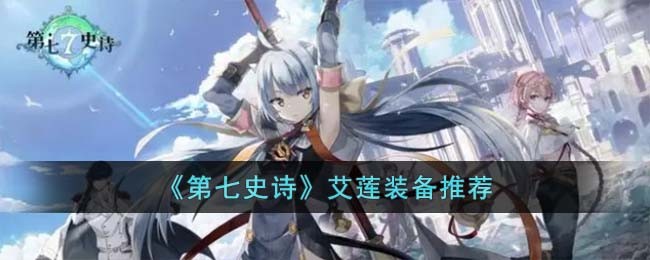 《第七史诗》艾莲装备推荐(《第七史诗》艾莲装备推荐)