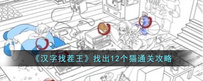 《汉字找茬王》找出12个猫通关攻略(汉字找茬王找出12个不合理)