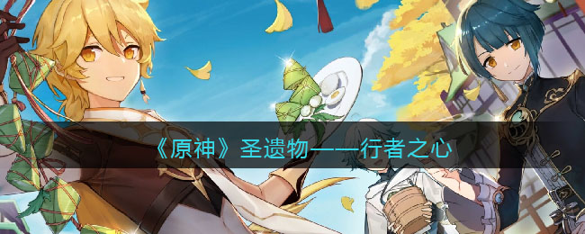 《原神》圣遗物——行者之心(原神诺艾尔圣遗物搭配)